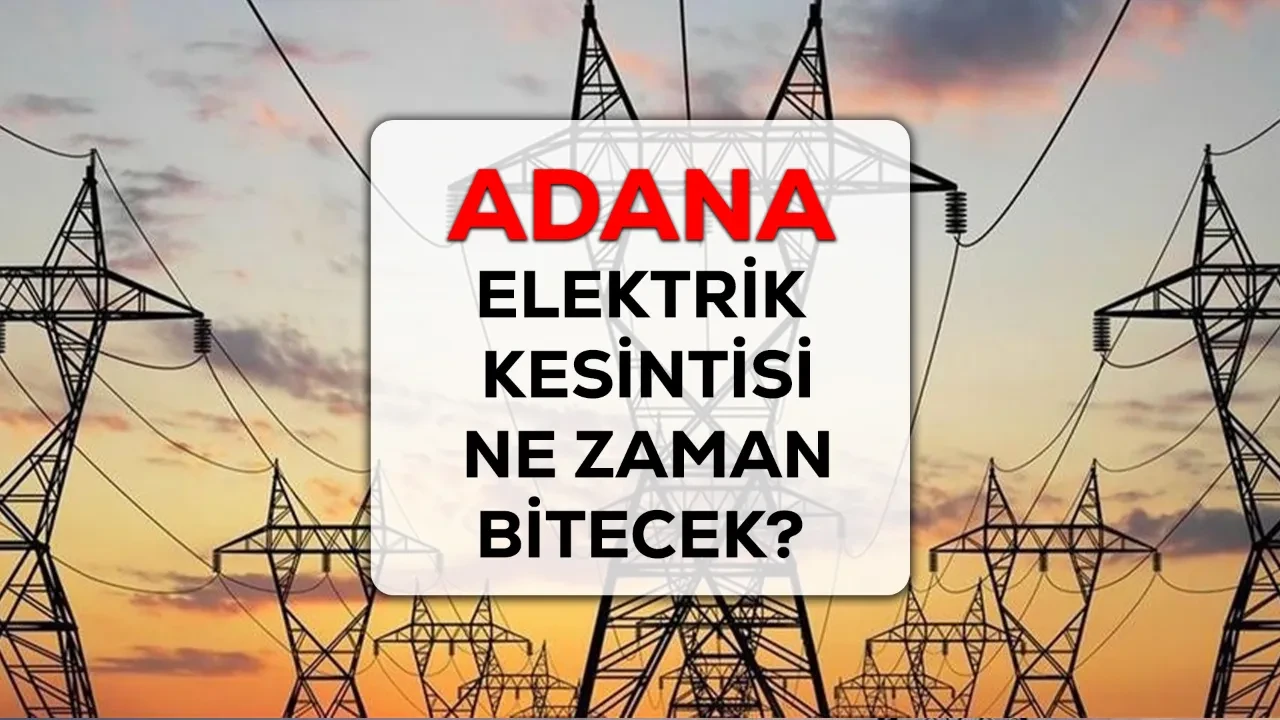 Adana elektrik kesintisi! 14 Mart ve 15-16 Mart Adana'da elektrik kesintisi yaşanacak ilçe ve mahalleler