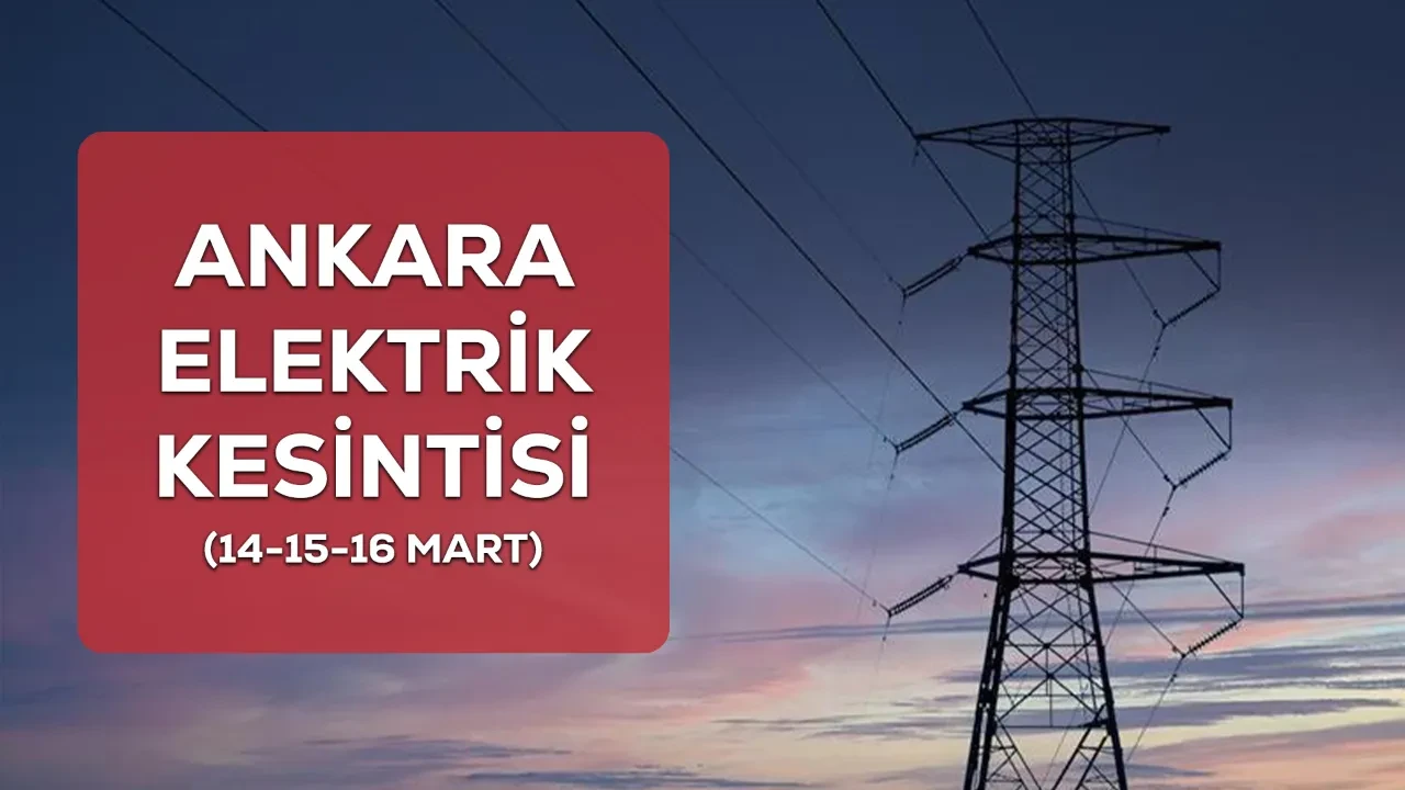 Ankara elektrik kesintisi 14-15-16 Mart listesi! Ankara Akyurt, Çamlıdere, Çankaya elektrik kesintisi ne zaman bitecek?