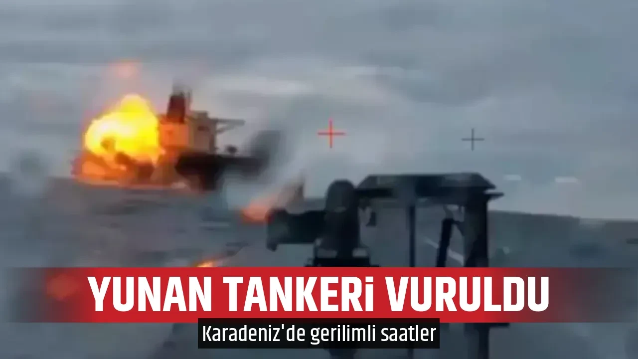 YUNAN TANKERİ VURULDU