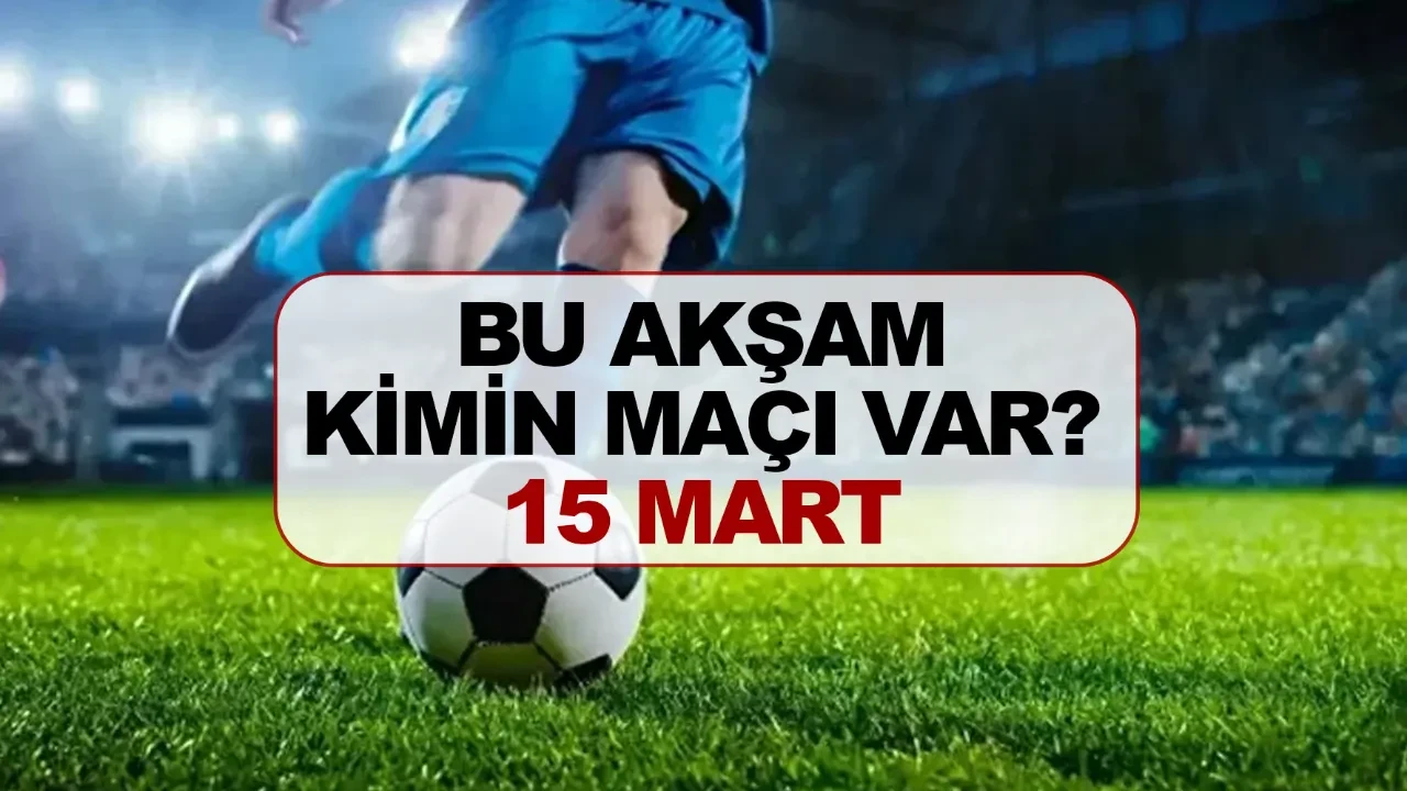 Bu akşam kimin maçı var? 15 Mart Pazar maç programı