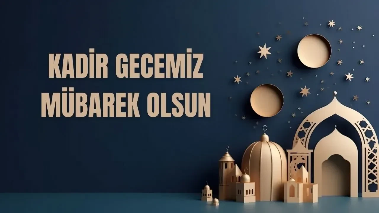 Kadir Gecesi mesajları 2026! Kurumsal, aileye, kısa, uzun Kadir Gecesi mesajı örnekleri