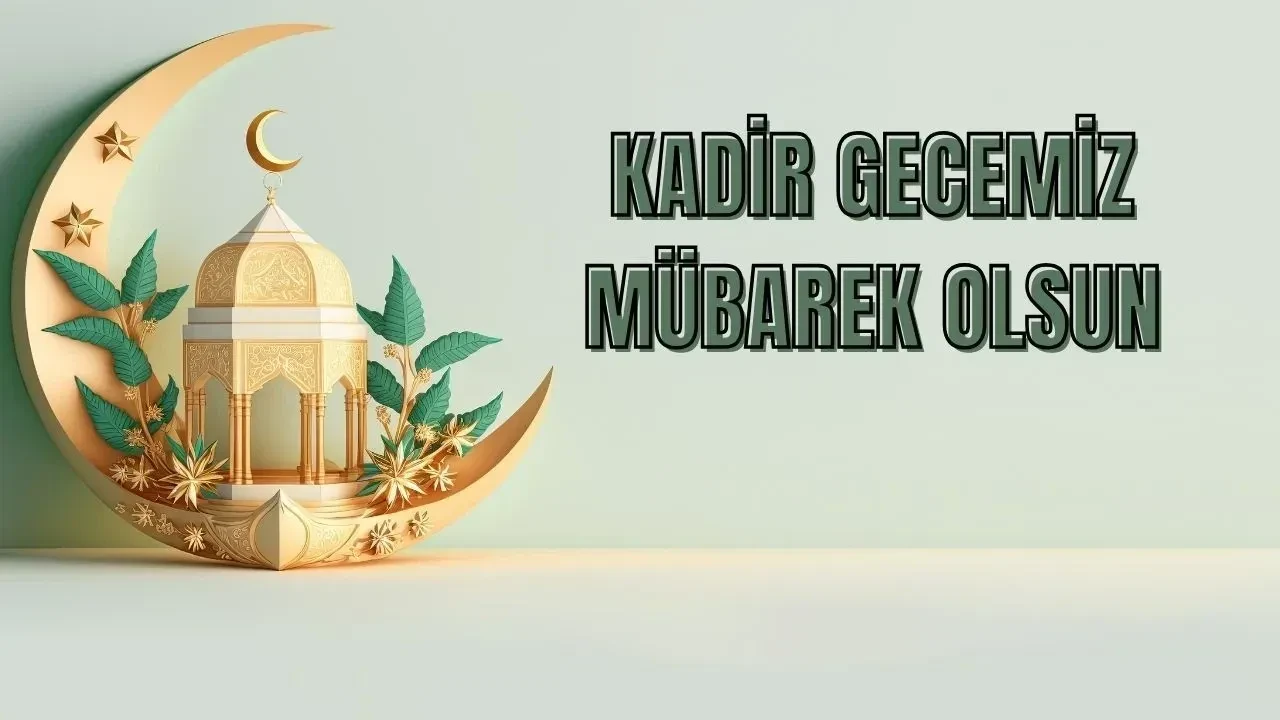Kadir Gecesi mesajları 2026! Kurumsal, aileye, kısa, uzun Kadir Gecesi mesajı örnekleri