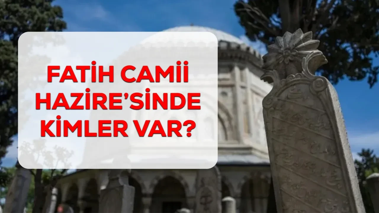 Fatih Camii Haziresi’nde kimler yatıyor?
