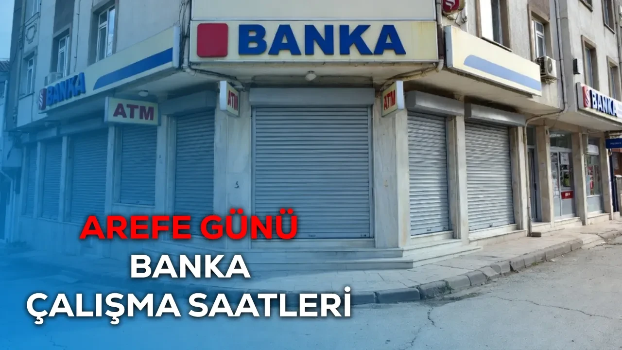 Arefe günü bankalar saat kaça kadar açık? 19 Mart bankaların çalışma saatleri!