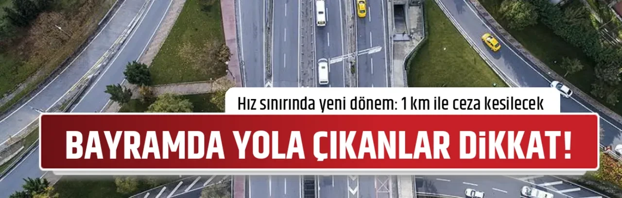 BAYRAMDA YOLA ÇIKANLAR DİKKAT!
