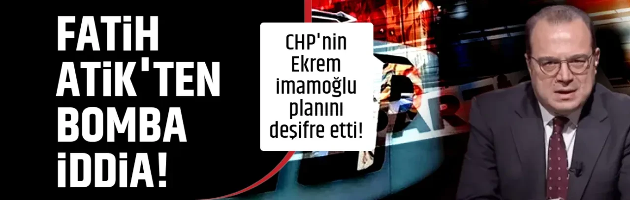 FATİH ATİK'TEN BOMBA İDDİA!
