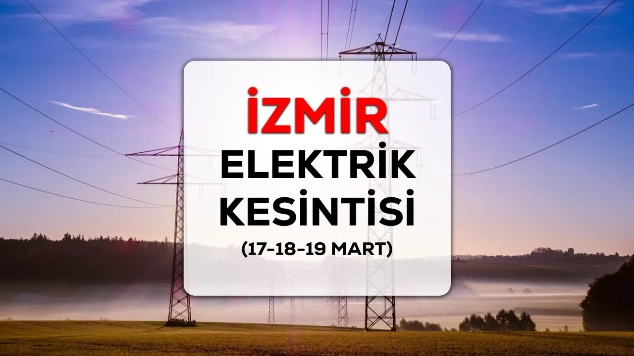 İzmir elektrik kesintisi! 17-18-19 Mart İzmir'de Urla, Torbalı, Bergama elektrik kesintisi ne zaman bitecek?