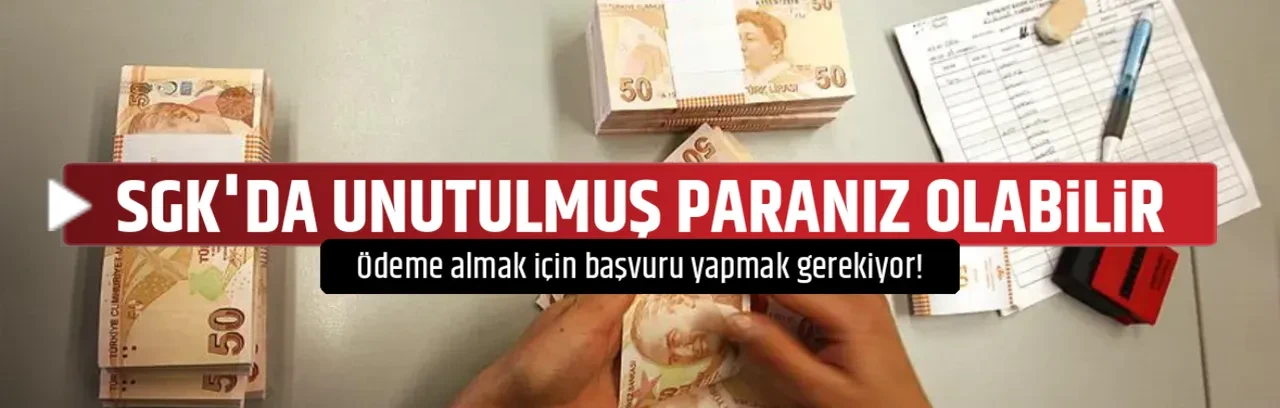 SGK'DA UNUTULMUŞ PARANIZ OLABİLİR