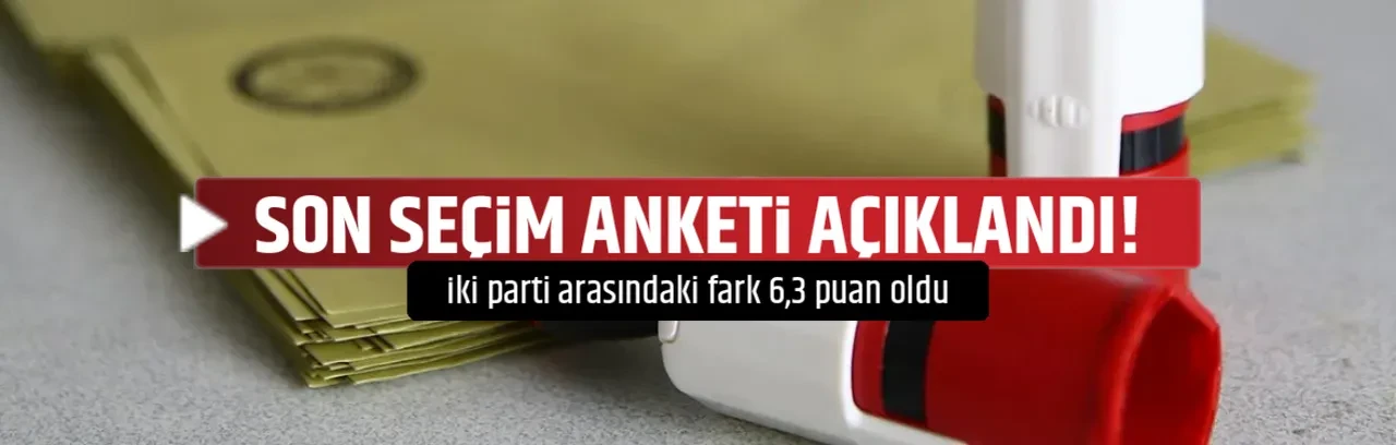 SON SEÇİM ANKETİ AÇIKLANDI!