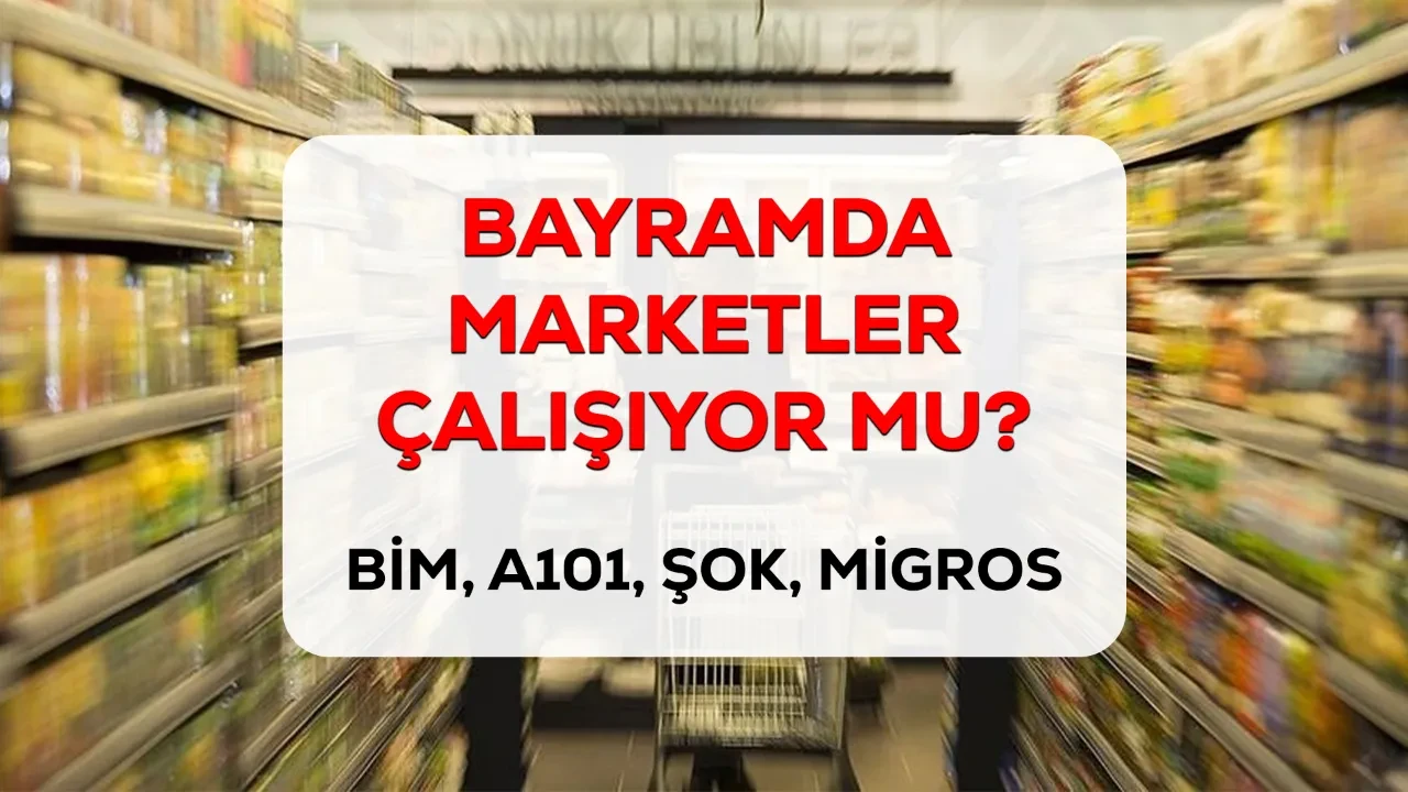 Bayramın 1. günü marketler açık mı? BİM, A101, ŞOK marketlerin bayramın ilk günü çalışma durumu!