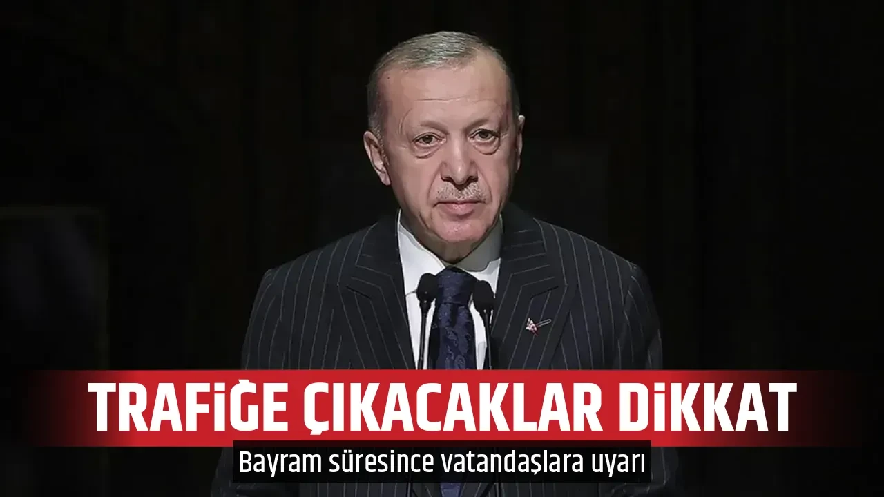 TRAFİĞE ÇIKACAKLAR DİKKAT