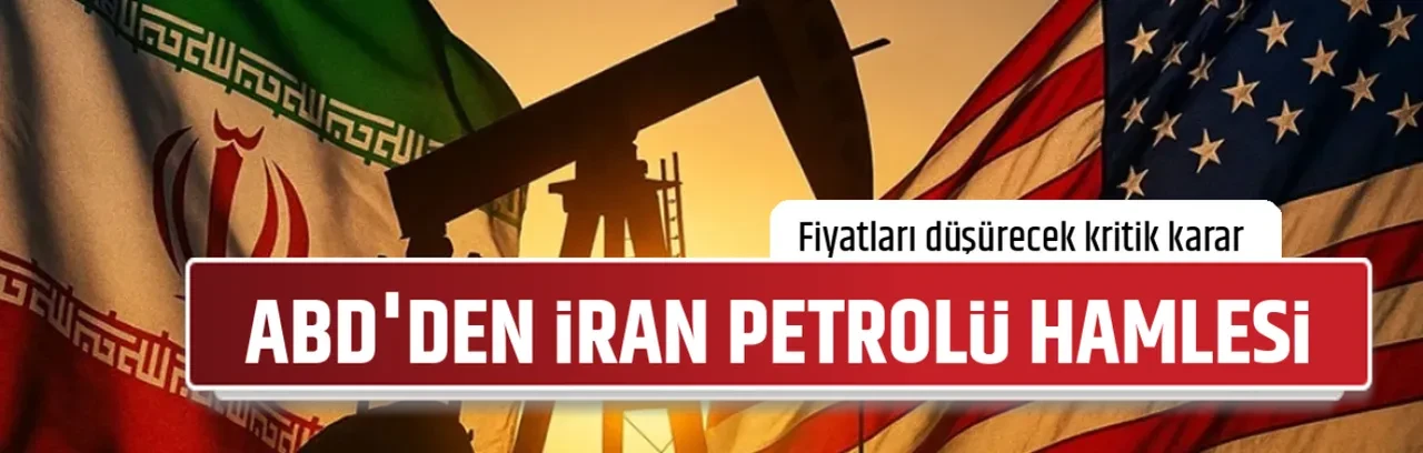 ABD'DEN İRAN PETROLÜ HAMLESİ