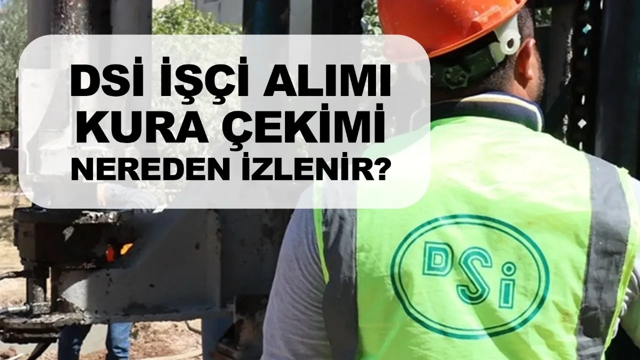 DSİ işçi alımı kura çekimi nereden izlenir canlı yayın başlama saati? 2 Mart kura sonuçları