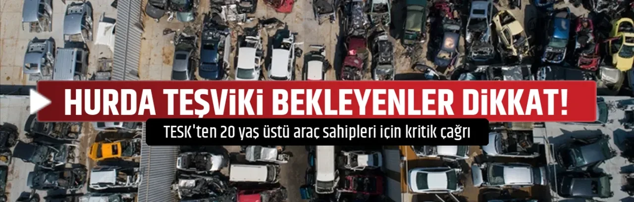 HURDA TEŞVİKİ BEKLEYENLER DİKKAT!