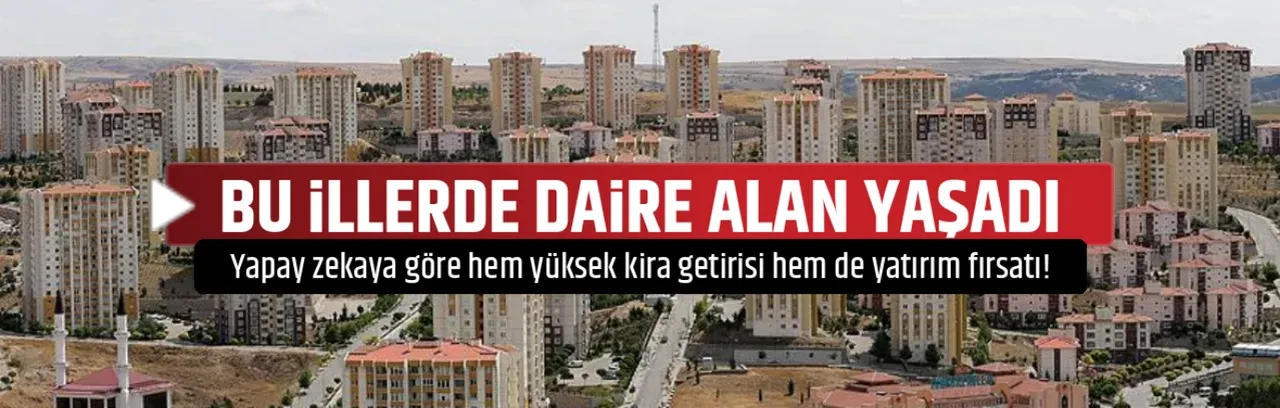 BU İLLERDE DAİRE ALAN YAŞADI