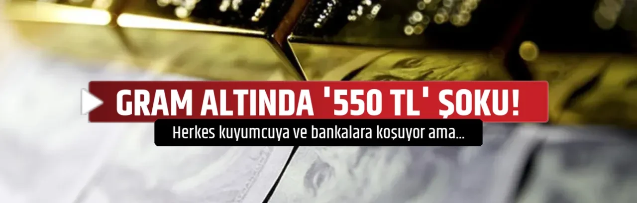 GRAM ALTINDA '550 TL' ŞOKU!