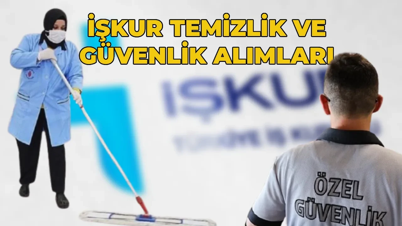 İŞKUR temizlik görevlisi ve güvenlik alımı iş ilanları 2026! İŞKUR personel alımı başvuruları ne zaman, şartları neler?