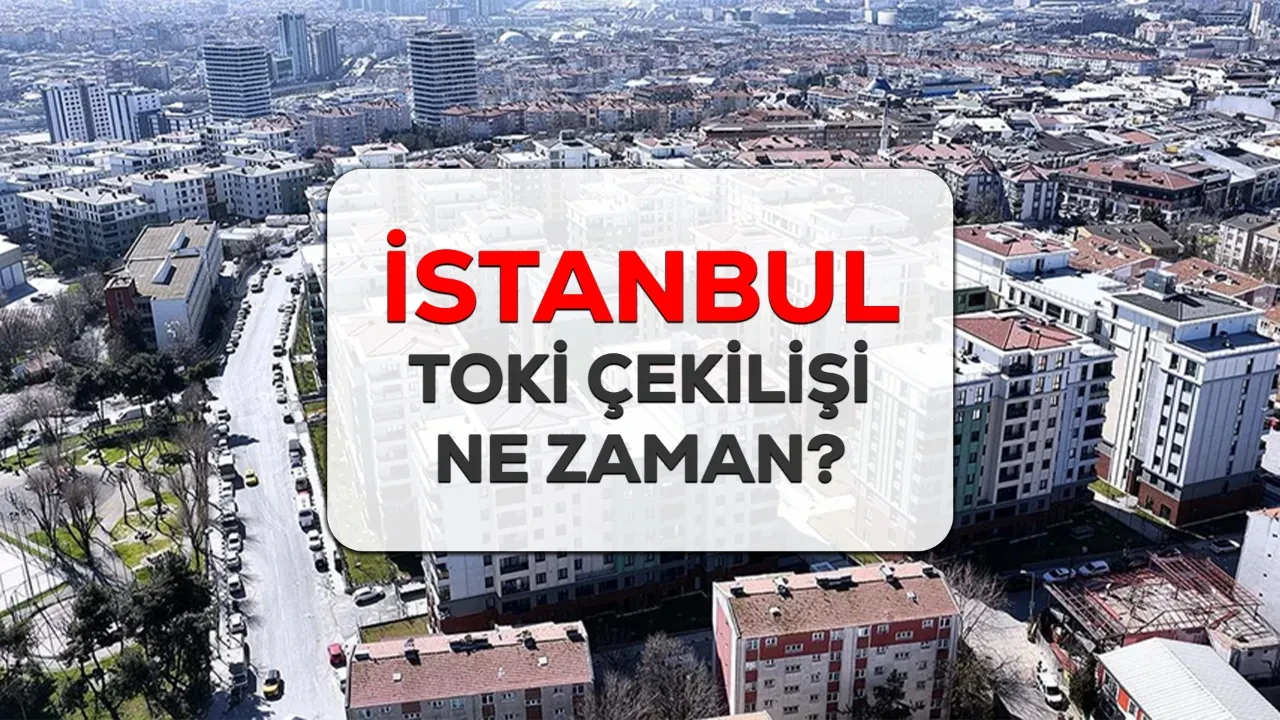 TOKİ İstanbul kurası ne zaman, kura çekiliş tarihi açıklandı mı? 100 bin konut için kura çekilecek