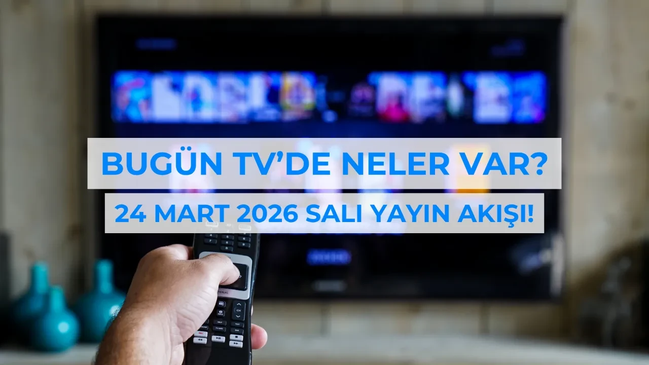 Bugün TV’de neler var? 24 Mart 2026 Salı yayın akışı!