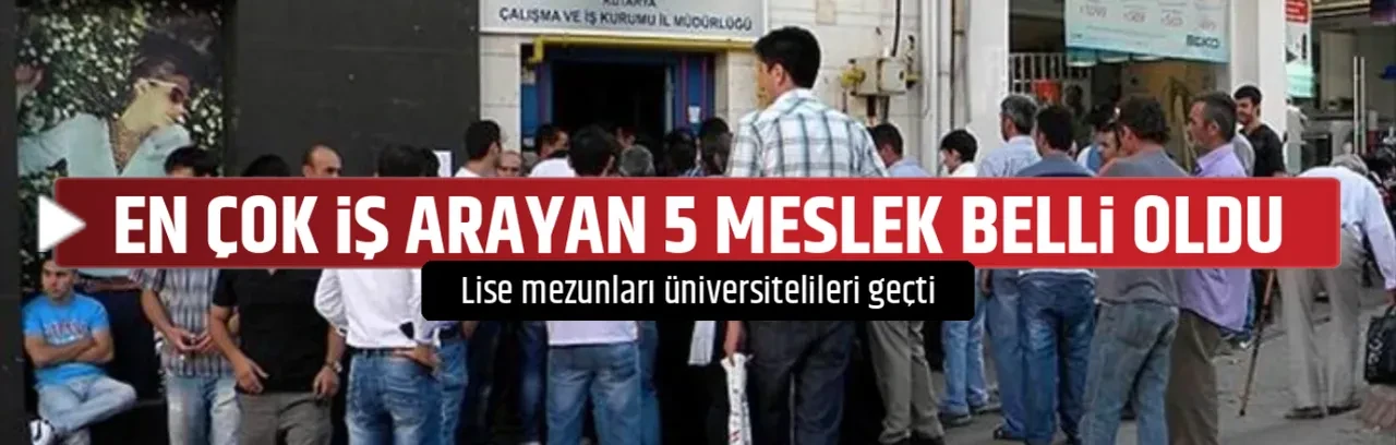EN ÇOK İŞ ARAYAN 5 MESLEK BELLİ OLDU 