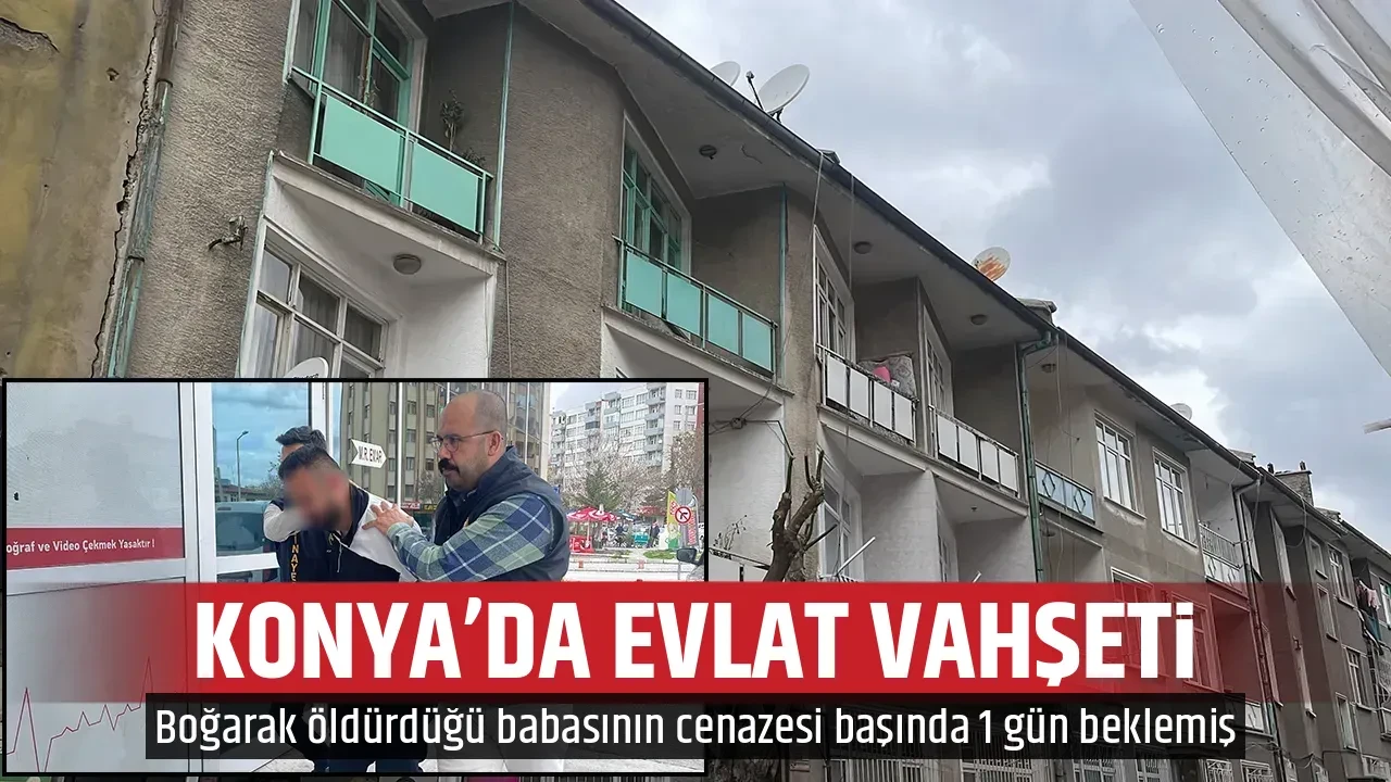 KONYA’DA EVLAT VAHŞETİ