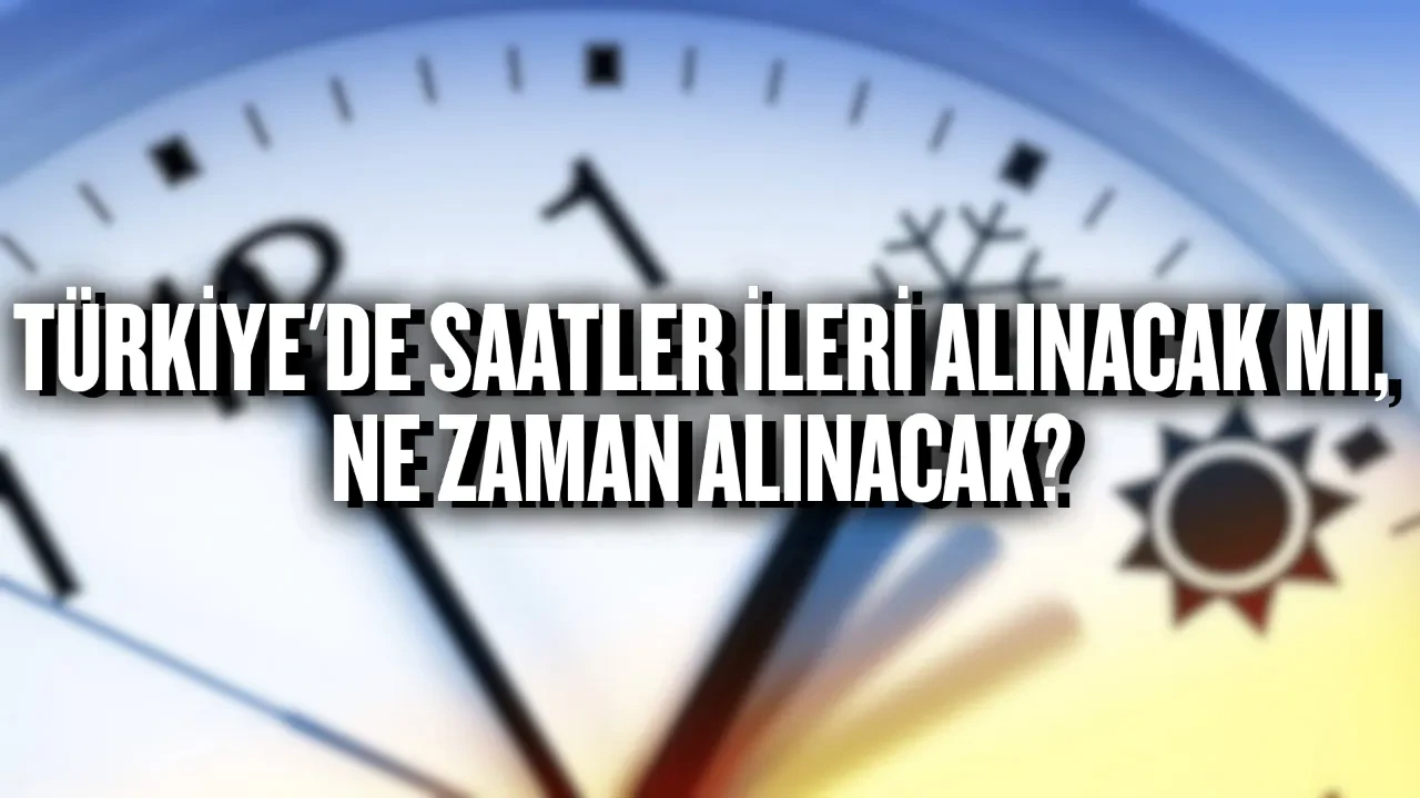 Turkiye'de saatler ileri alınacak mı, ne zaman alınacak? Yaz saati uygulamasına geçecek ülkeler
