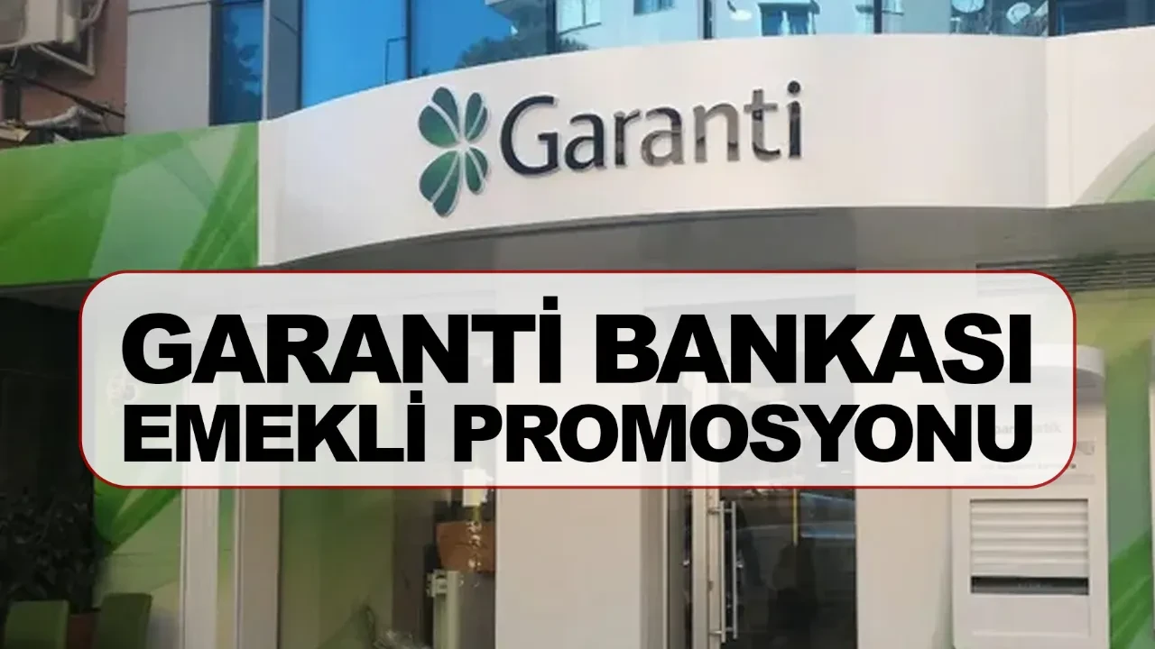 Garanti Bankası Emekli Promosyonu tutarları güncellendi! Garanti emekli promosyon şartları ve ek avantajlar neler?