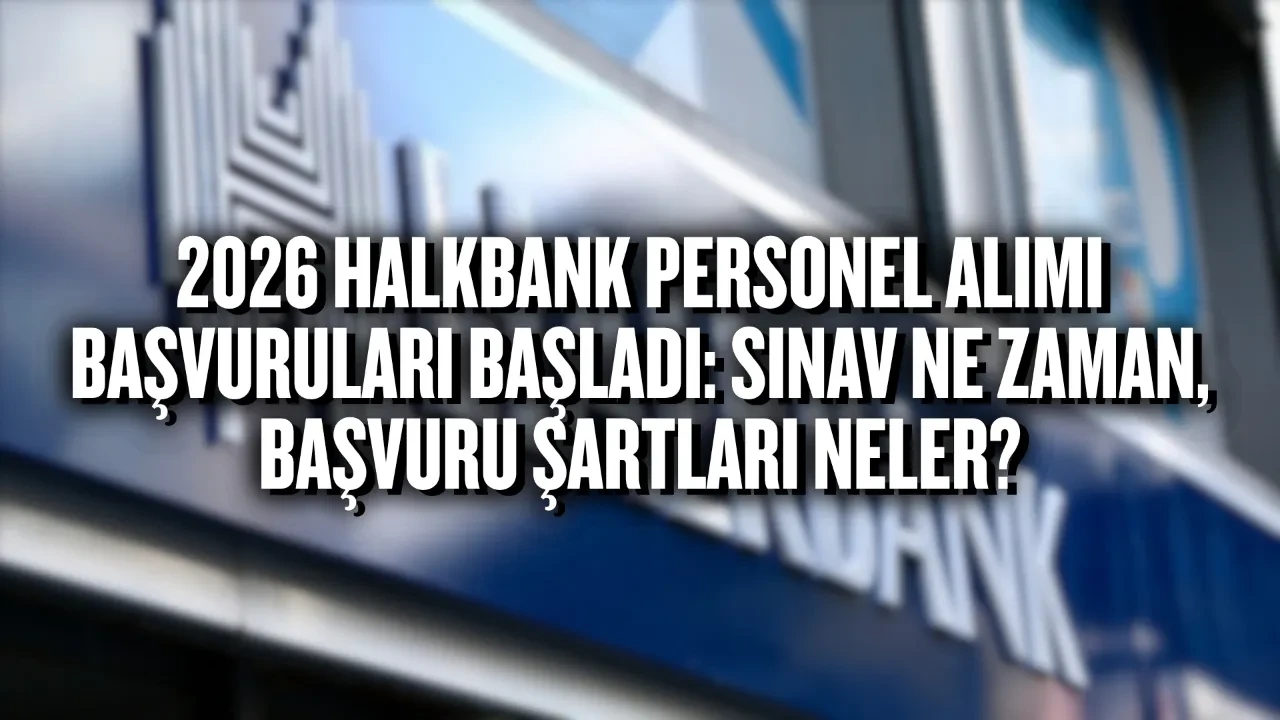 2026 Halkbank personel alımı başvuruları başladı: Sınav ne zaman, başvuru şartları neler?