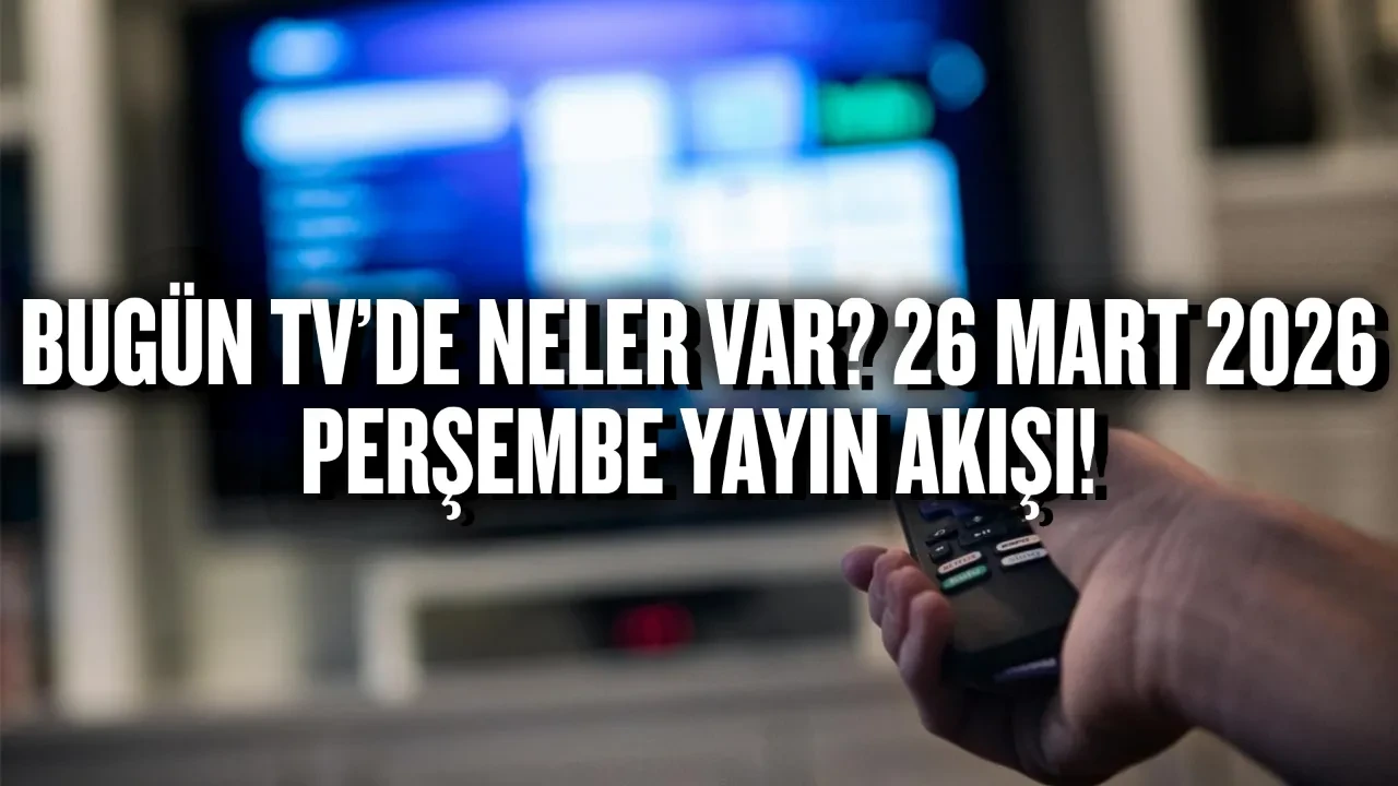 Bugün TV’de neler var? 26 Mart 2026 Perşembe yayın akışı!