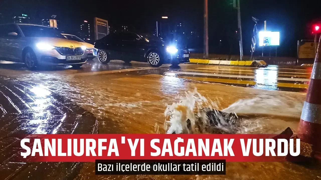 ŞANLIURFA'YI SAĞANAK VURDU