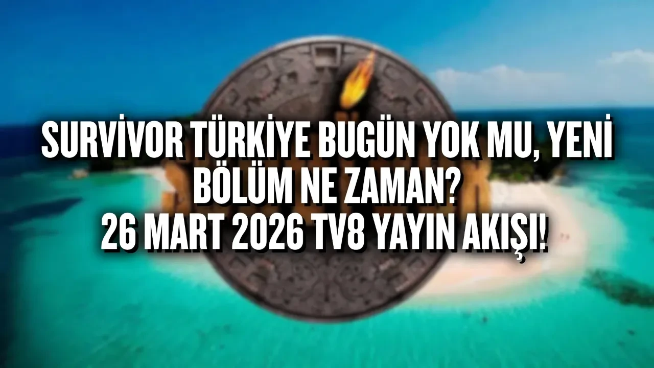 Survivor Türkiye bugün yok mu, yeni bölüm ne zaman, saat kaçta? 26 Mart 2026 TV8 yayın akışı! 20.00'de Survivor neden yok, bu akşam yayınlanacak mı?