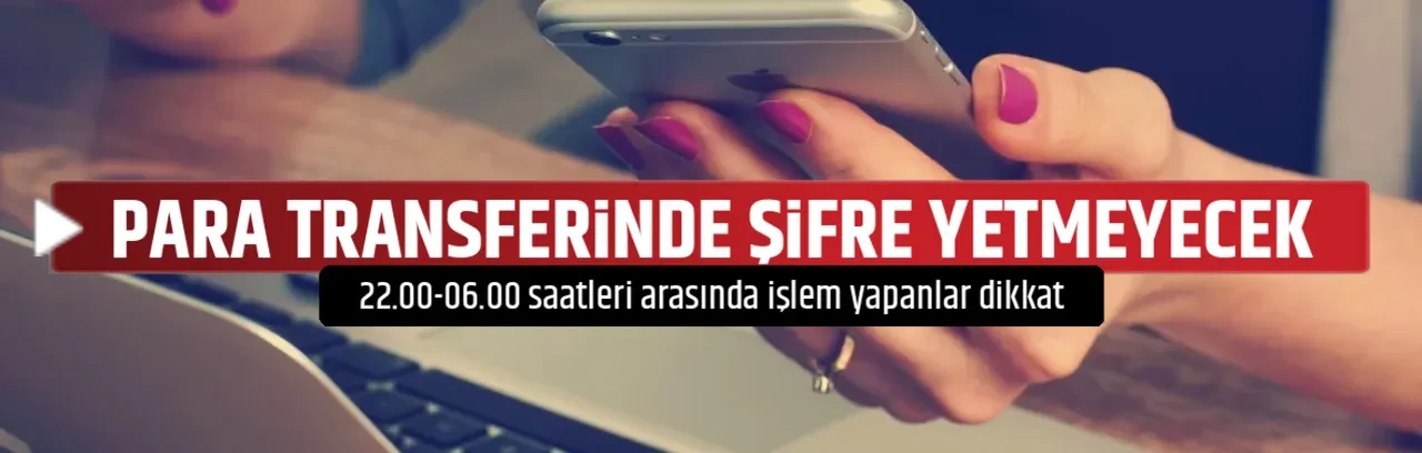 PARA TRANSFERİNDE ŞİFRE YETMEYECEK 