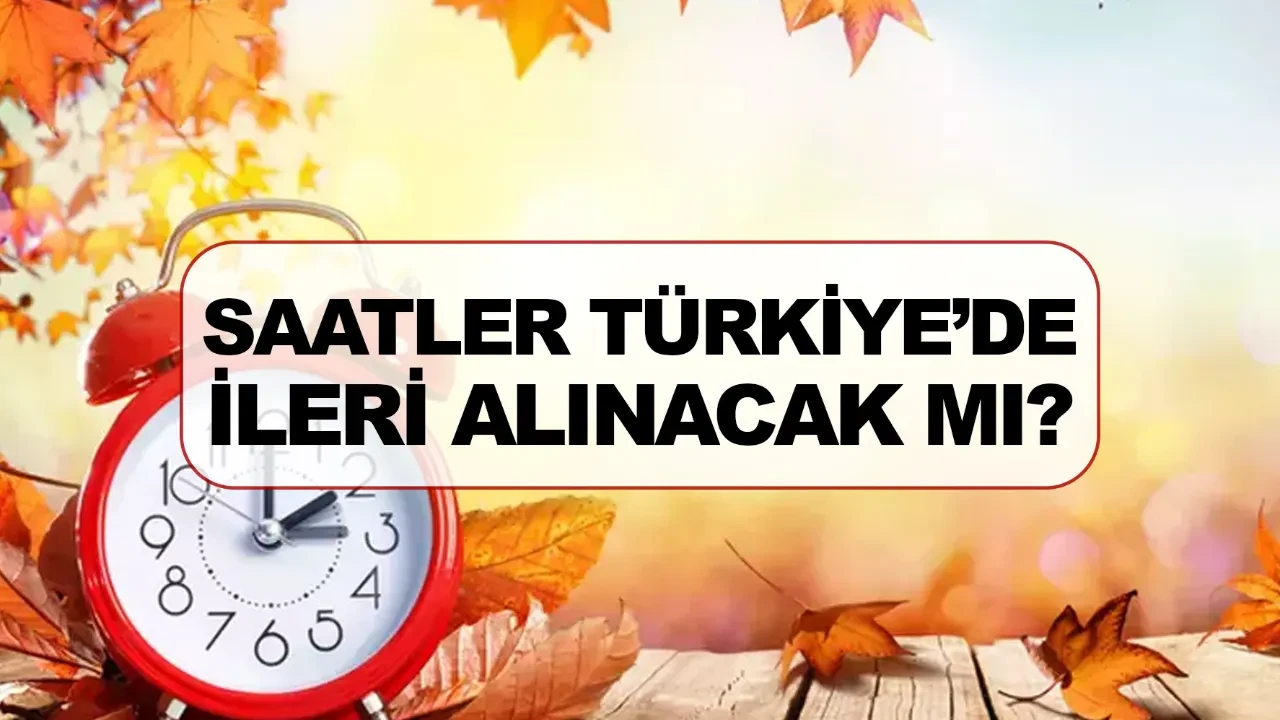 Saatler Türkiye’de ileri alınacak mı? Yaz saati uygulaması sorguları başladı