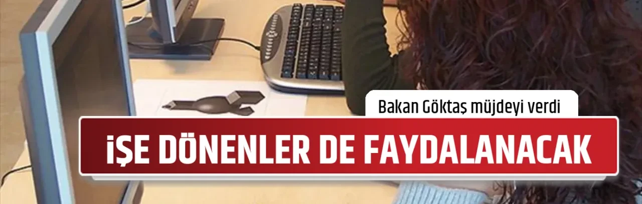 İŞE DÖNENLER DE FAYDALANACAK