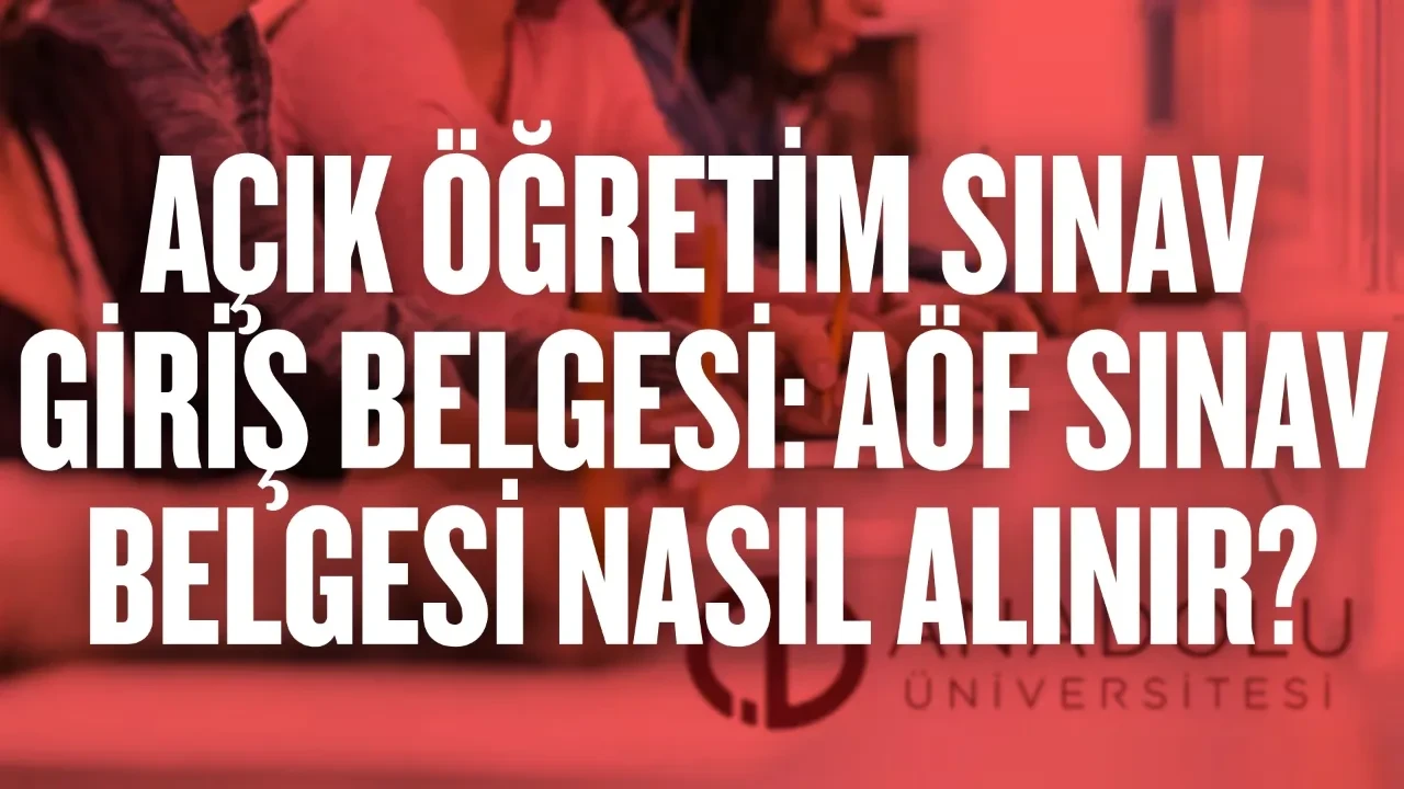 Açık öğretim sınav giriş belgesi: AÖF sınav belgesi nasıl alınır?