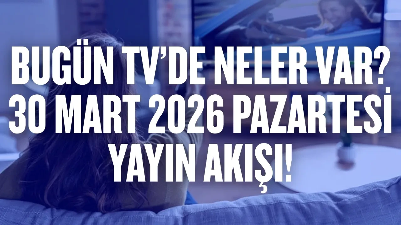 Bugün TV’de neler var? 30 Mart 2026 Pazartesi yayın akışı!