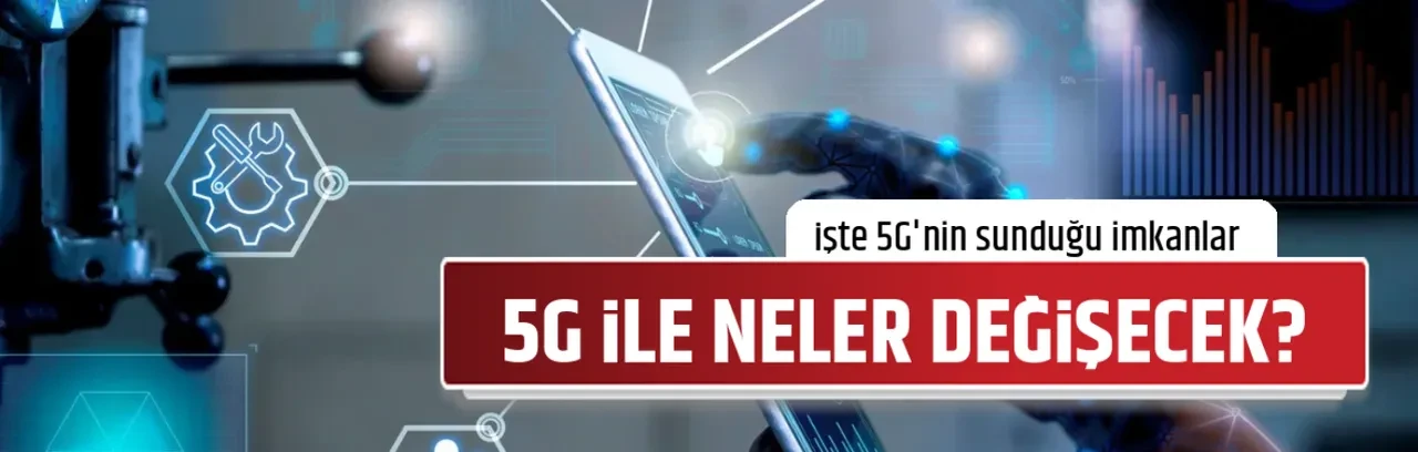5G İLE NELER DEĞİŞECEK?