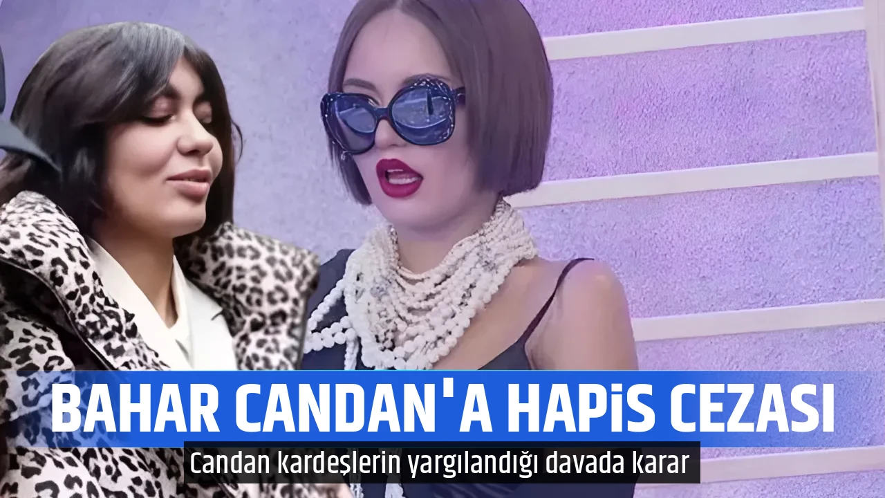 BAHAR CANDAN'A HAPİS CEZASI
