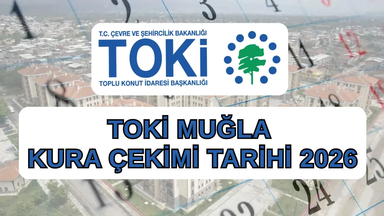 TOKİ Muğla kura tarihi 2026! TOKİ Muğla kura çekimi ne zaman, ertelendi mi?