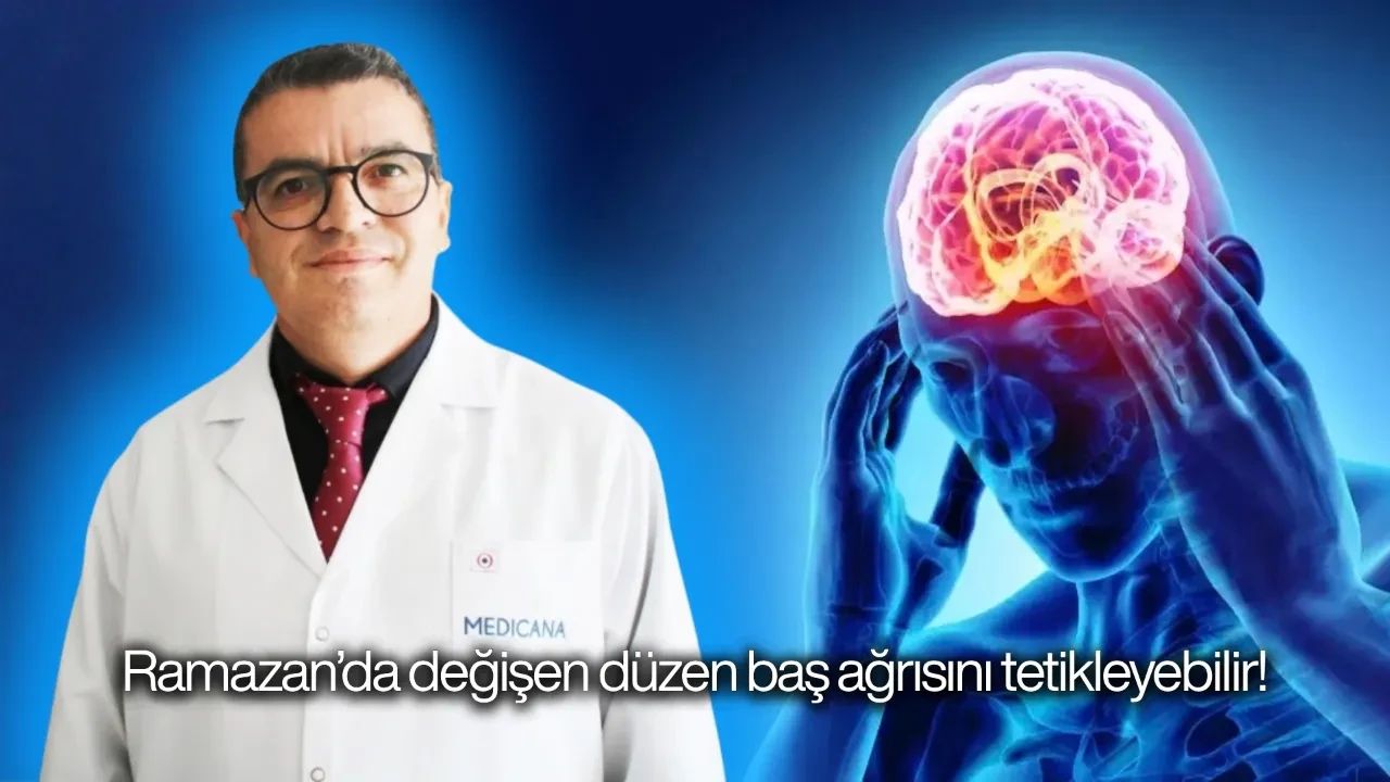 Migren hastaları dikkat! Uzmanı uyardı: Ramazan’da değişen düzen baş ağrısını tetikleyebilir