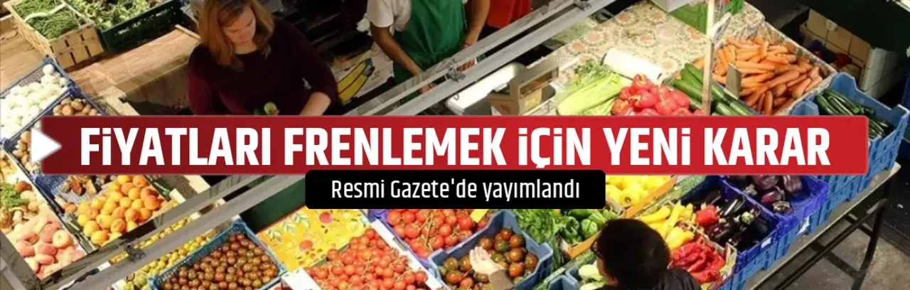 FİYATLARI FRENLEMEK İÇİN YENİ KARAR