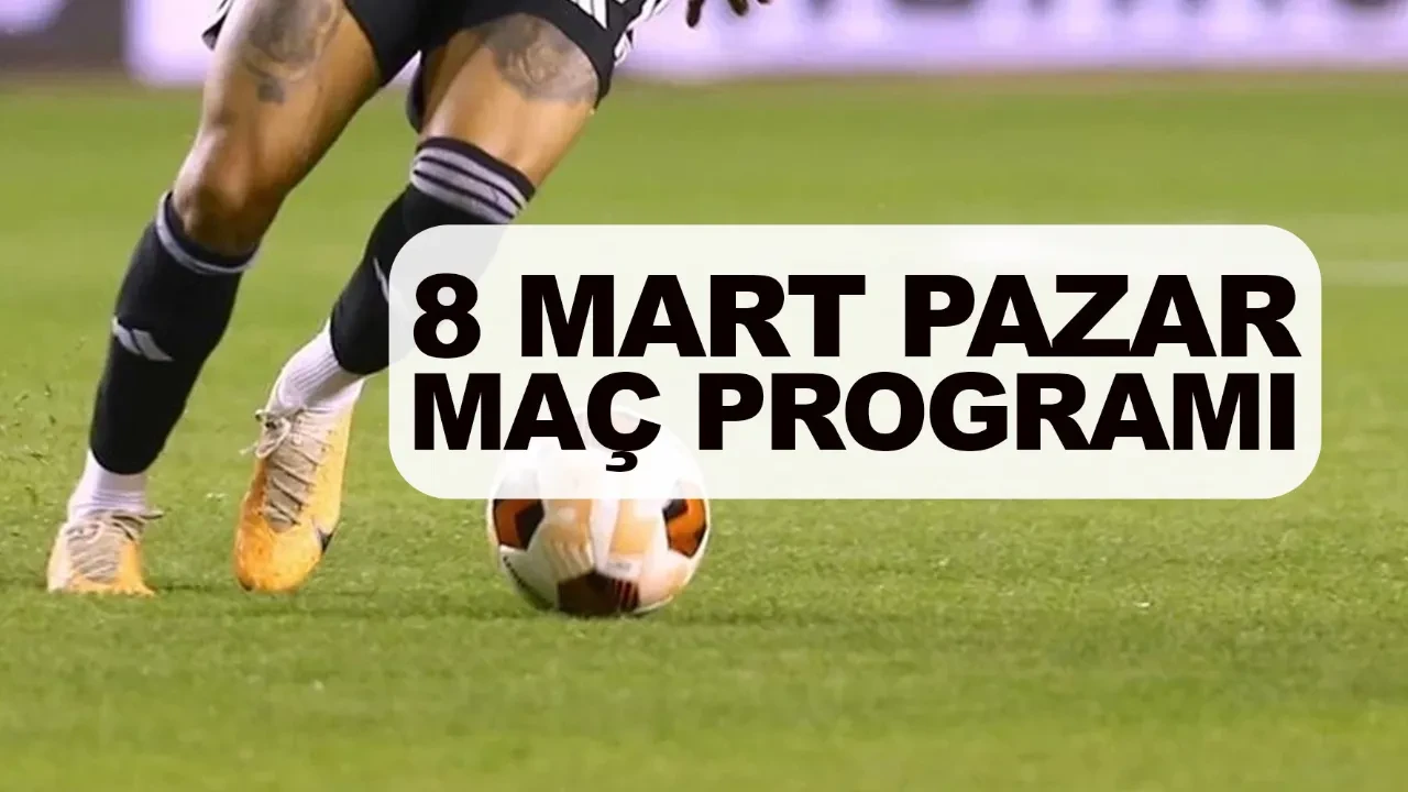 Bu akşam hangi maçlar var kimin maçı var? 8 Mart Pazar maç programı