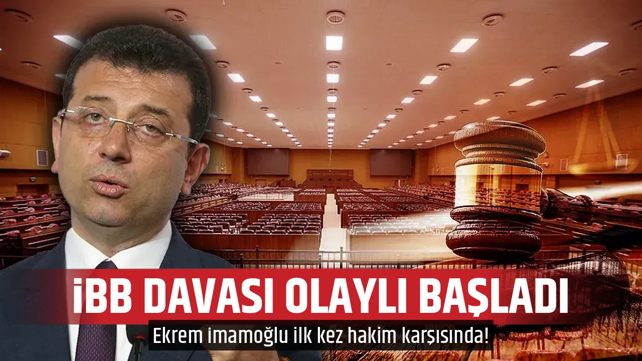 İBB DAVASI OLAYLI BAŞLADI