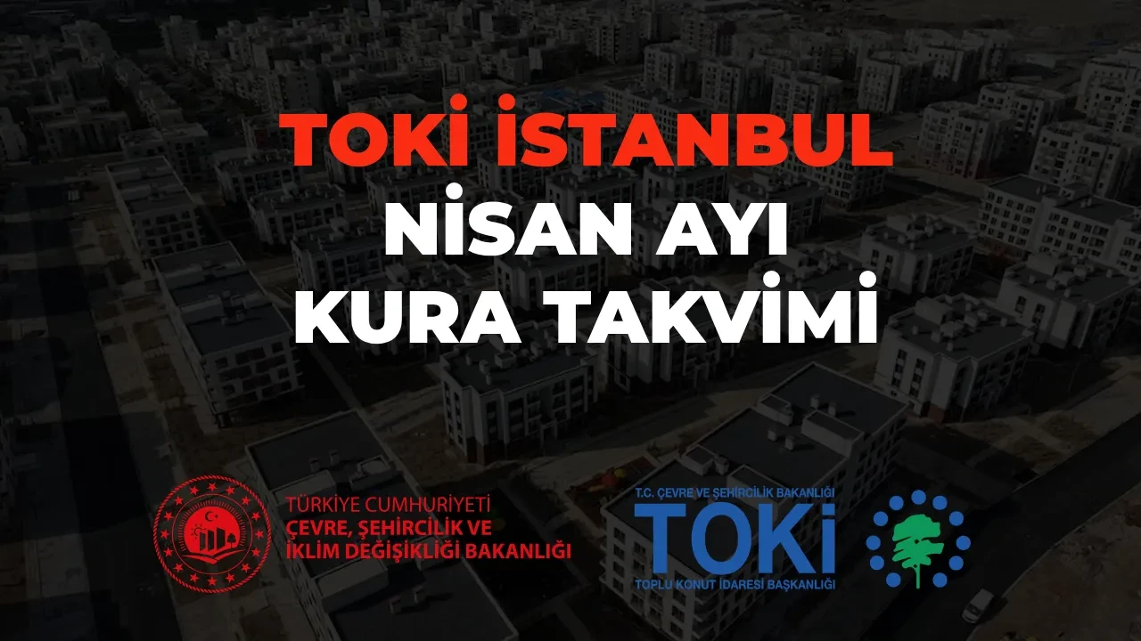TOKİ İstanbul kura çekimi Nisan ayı takvimi 2026 açıklandı mı? Başakşehir, Arnavutköy, Tuzla, Beylikdüzü, Esenler kura çekimi ne zaman?