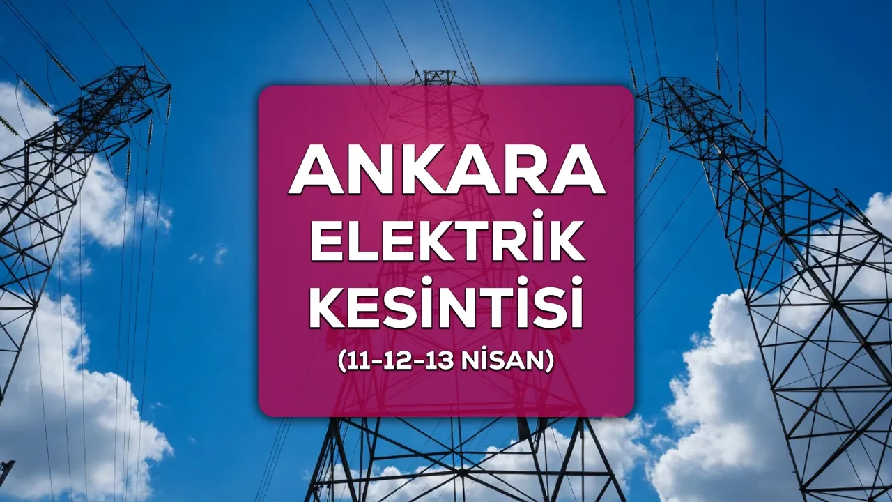 11-12-13 Nisan Ankara’da elektrik kesintisi yaşanacak ilçe ve mahalleler açıklandı