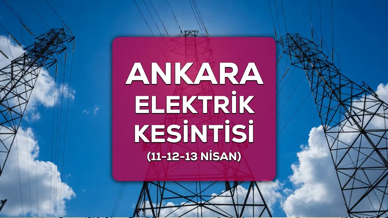 11-12-13 Nisan Ankara’da elektrik kesintisi yaşanacak ilçe ve mahalleler açıklandı
