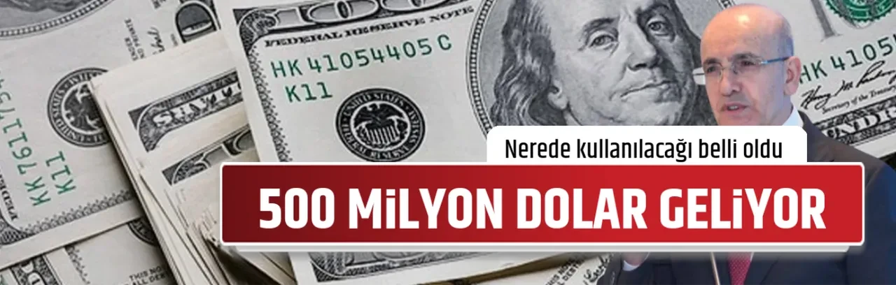 500 MİLYON DOLAR GELİYOR