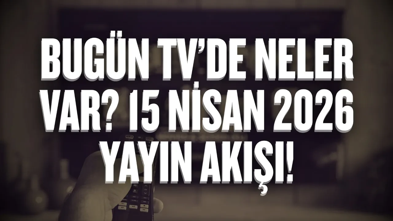 Bugün TV’de neler var? 15 Nisan 2026 Çarşamba yayın akışı!