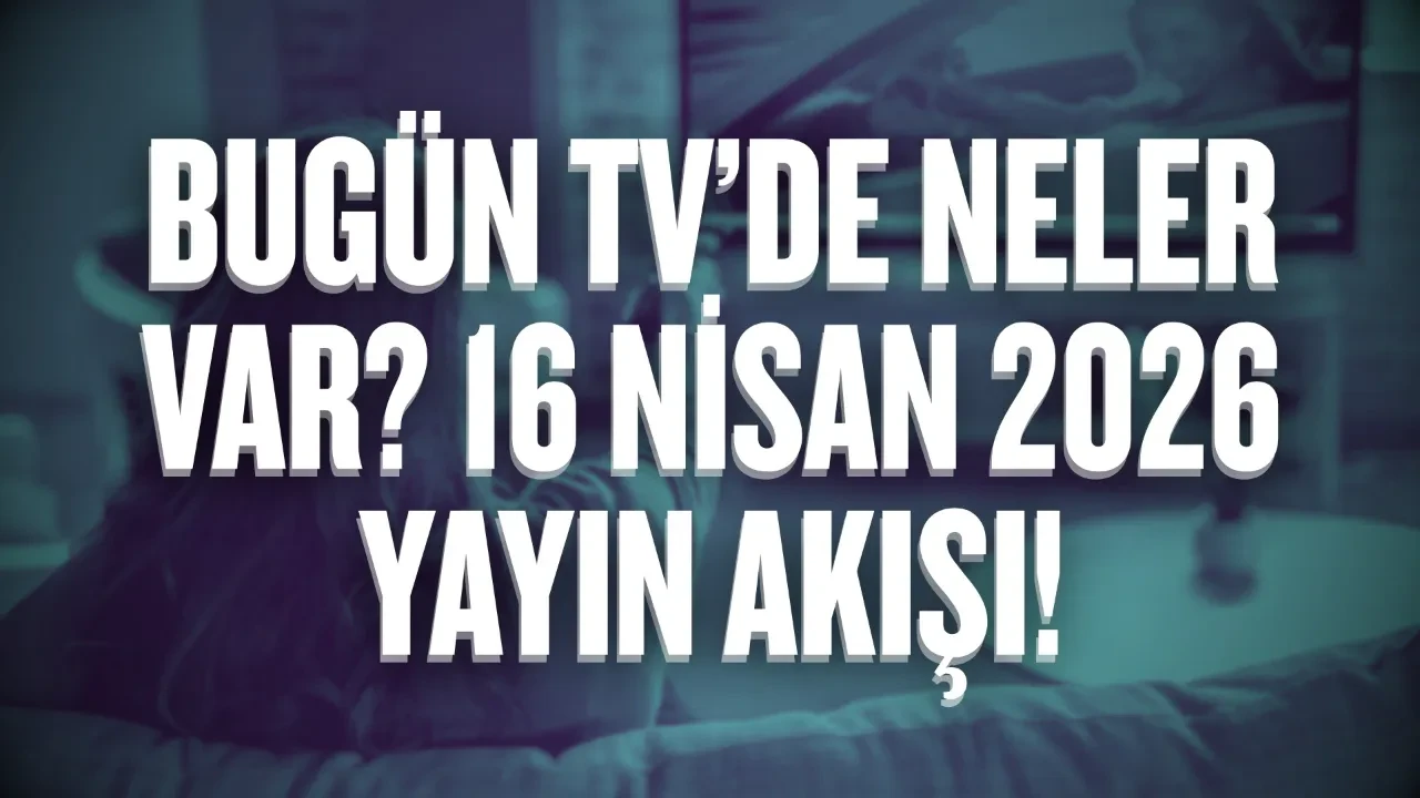 Bugün TV’de neler var? 16 Nisan 2026 Perşembe yayın akışı!