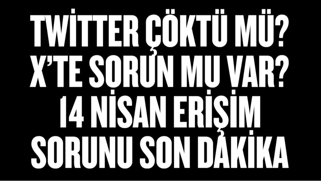 Twitter çöktü mü? X’te sorun mu var, neden açılmıyor? 14 Nisan erişim sorunu son dakika